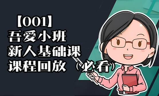 【001】吾爱小班新人基础课程回放（必看）