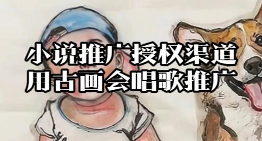【084】小说推广授权渠道，用古画会唱歌推广