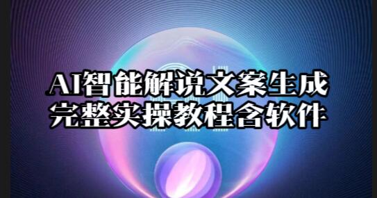 【096】AI智能解说文案生成完整实操教程含软件[吾爱神器]