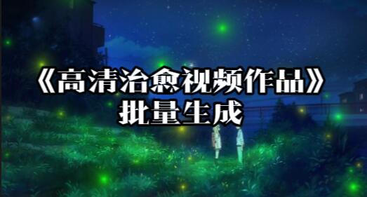 【128】《高清治愈视频作品》批量生成