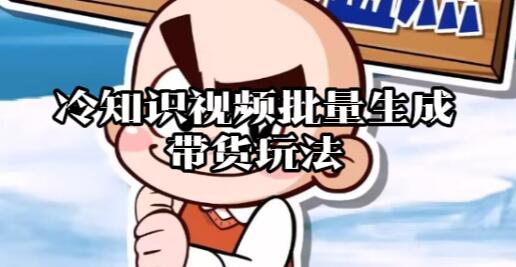 【138】冷知识视频批量生成带货玩法[吾爱神器]