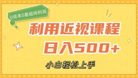 利用近视课程，0成本纯利润，日收益500+，小白轻松上手