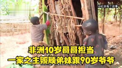 非洲10岁哥哥担当起父母重任照顾幼小的弟妹跟90岁的爷爷