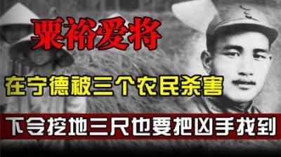 粟裕的爱将在福建遇害，粟裕大怒：就算挖地三尺，也要找出凶手！