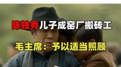 陈独秀的儿子在窑厂搬砖，毛主席得知后下令：每个月给他发30块钱