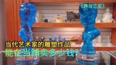 2件当代艺术家的雕塑作品，能在当铺卖多少钱，顾客直接防御拉满