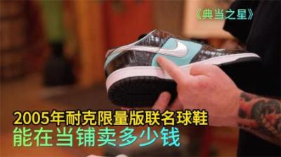 2005年耐克限量版球鞋，能在当铺卖多少钱，伙计以为零元购来的