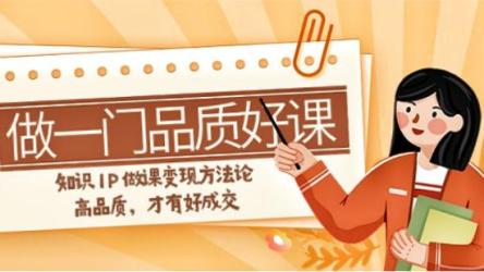 如何做一门·品质好课，知识IP做课变现方法论
