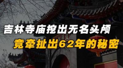 2004年，长春一寺庙挖出个无名头颅，意外揭开了一桩62年前的悬案