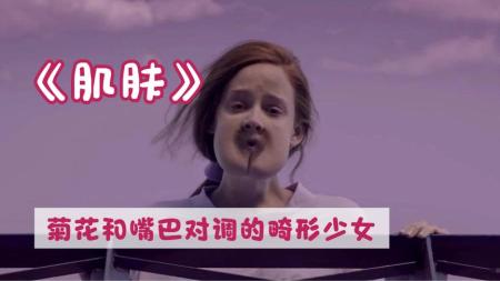 菊花和嘴巴对调的畸形少女，重口味治愈电影《肌肤》