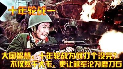 大国智慧：十年轮战为何打个没完？熬干大毛，更让越军沦为磨刀石