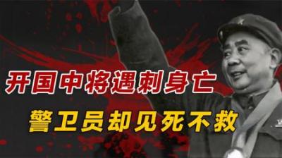 唯一被刺杀的开国中将，深夜在家被枪杀，警卫员躲进厕所见死不救