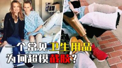 只因用了一个常见卫生用品，世界名模惨遭截肢！你用过吗？