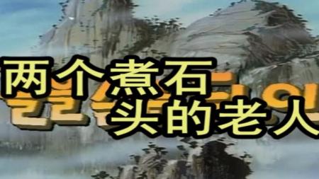 《煮石头的老人》经典老动画《煮石头的老人》，相传石头煮烂之时