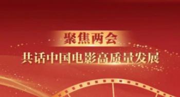 聊影盘点 | 两会之声，鞭策中国影戏高质量生长！