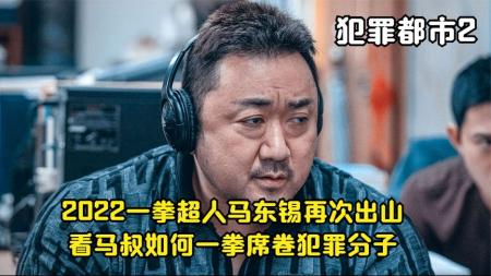 【电影】2022看马叔如何一拳，席卷韩国犯罪分子：《犯罪都市2》#犯罪城市2