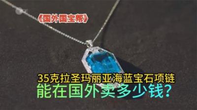 国外国宝帮：35克拉圣玛丽亚海蓝宝石项链能卖多少钱？太意外了