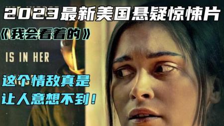 《我会看着的》2023最新美国悬疑惊悚片《我会看着的》这个情敌真是让人意想不到
