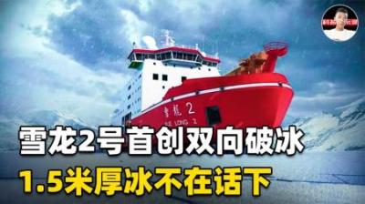 20米厚冰不在话下！我国雪龙2号首创双向破冰，它是如何运作的