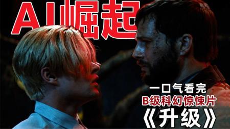 《升级》几分钟看完高分科幻片《升级》600万成本，评分8.1