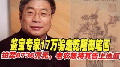 乾隆御笔画被17万骗走，拍卖8736万元，老农怒告鉴宝专家，赢了吗