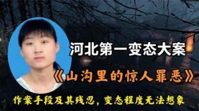 河北第一变态大案《山沟里的惊人罪恶》手段变态残忍，毛骨悚然
