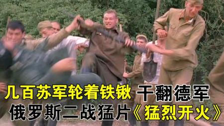 《猛烈开火》：彪悍的战斗民族，轮着铁锹拍翻德军，俄罗斯二战猛片《猛烈开火》-一战二战战争电影解说合，战争值得让人反思，和平才是幸福