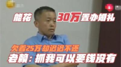 能花30万置办婚礼，欠着25万却迟迟不还，老赖：抓我可以要钱没有