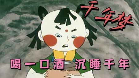 国产经典动画片——《千年梦》喝一口就能沉睡千年的酒