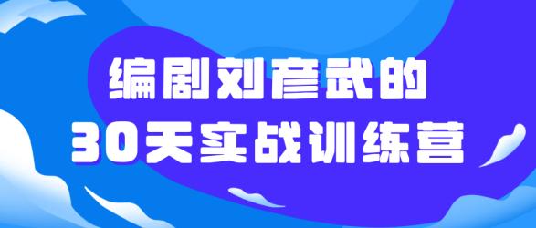 编剧刘彦武的30天实战训练营【吾爱收集】