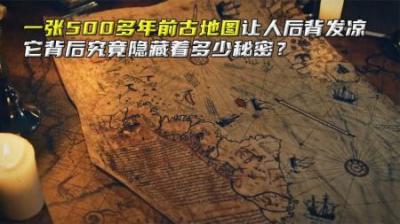 一张500多年前的古地图，让人后背发凉，它究竟隐藏着多少秘密？