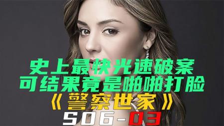 《警察世家S06-03》史上最快光速破案，可结果竟是啪啪打脸！《警察世家S06-03》