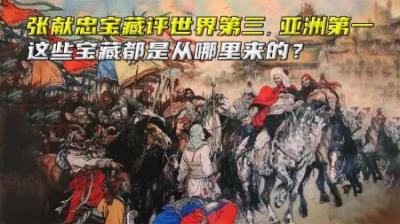 张献忠宝藏评世界第三，亚洲第一，这些宝藏都是从哪里来的？