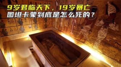 9岁君临天下，19岁暴亡，图坦卡蒙到底是怎么死的？