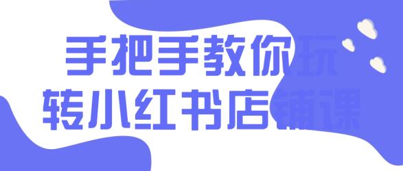 手把手教你玩转小红书店铺课【吾爱】