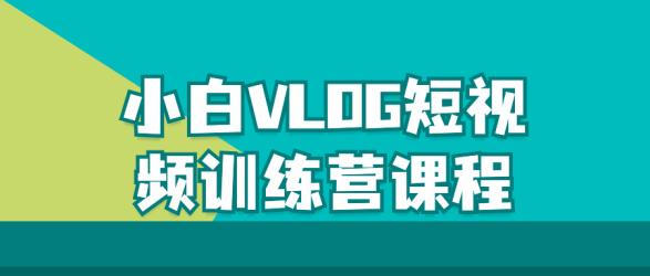 小白VLOG短视频训练营课程【吾爱收集】