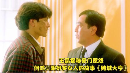 《赌城大亨》：王晶揭秘豪门恩怨，何鸿燊跟好多女人的故事《赌城大亨》