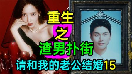 《请和我的老公结婚15》超爽发展！重生之渣男扑街！凶手竟是？《请和我的老公结婚15》