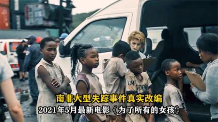 [文]《为了所有的女孩》2021年5月最新剧情片《为了所有的女孩》南非大型失踪事件，背后是人性的最黑暗，真实事件改编