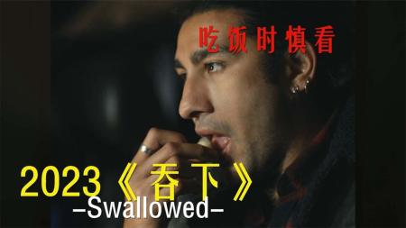 [文]2023最新惊悚恐怖片《吞下》！