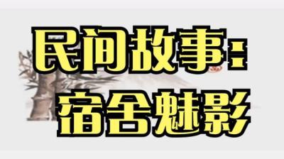 【民间恐怖故事】宿舍魅影[附音频]