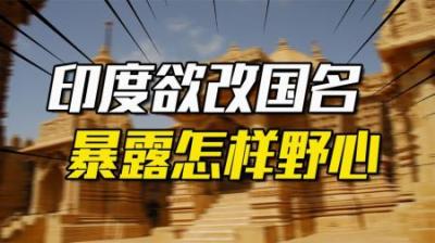 [视]印度欲改国名暴露怎样的野心？印度想要的，或许不仅仅是整个西藏