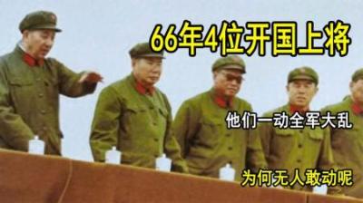 [视]66年4位开国上将，他们一动全军大乱，为何无人敢动呢？
