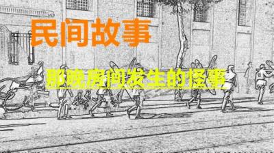 【民间恐怖故事】那晚房间发生的怪事[附音频]