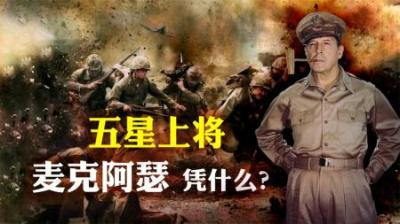 [视]明明指挥能力平平无奇，麦克阿瑟为何能平步青云成为美国五星上将