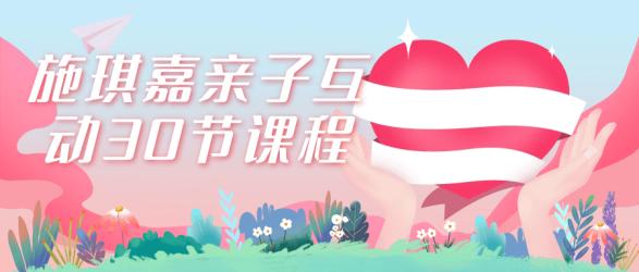 施琪嘉亲子互动30节课程【吾爱】