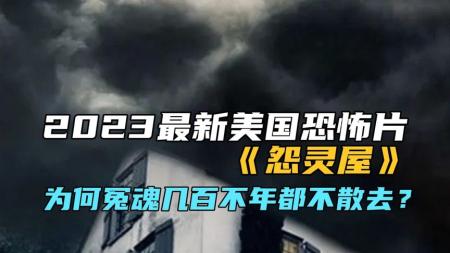 [文]《怨灵屋》2023最新美国恐怖片《怨灵屋》为何冤魂几百不年都不散去？