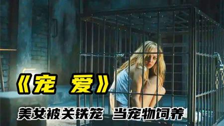 [文]《宠爱》美女被猥琐男绑架，关进铁笼当成宠物一样饲养《宠爱》悬疑片