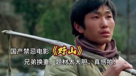 [视]国产禁忌题材《野山》，内容大胆敢拍，人性和欲望被拍的淋漓尽致