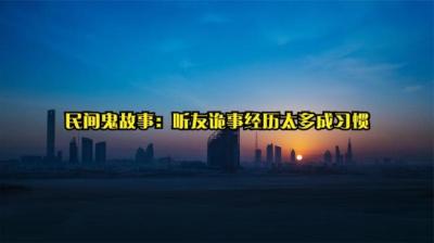 【民间恐怖故事】太多成习惯[附音频]